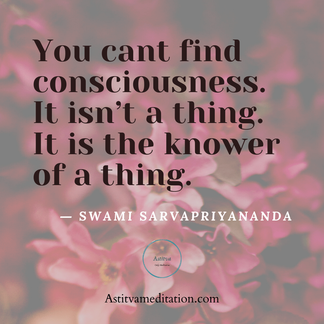 Consciousness is the knower of things ~ Swami&nbsp;Sarvapriyananda