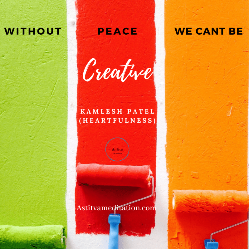 No creativity without peace ~ Kamlesh&nbsp;Patel