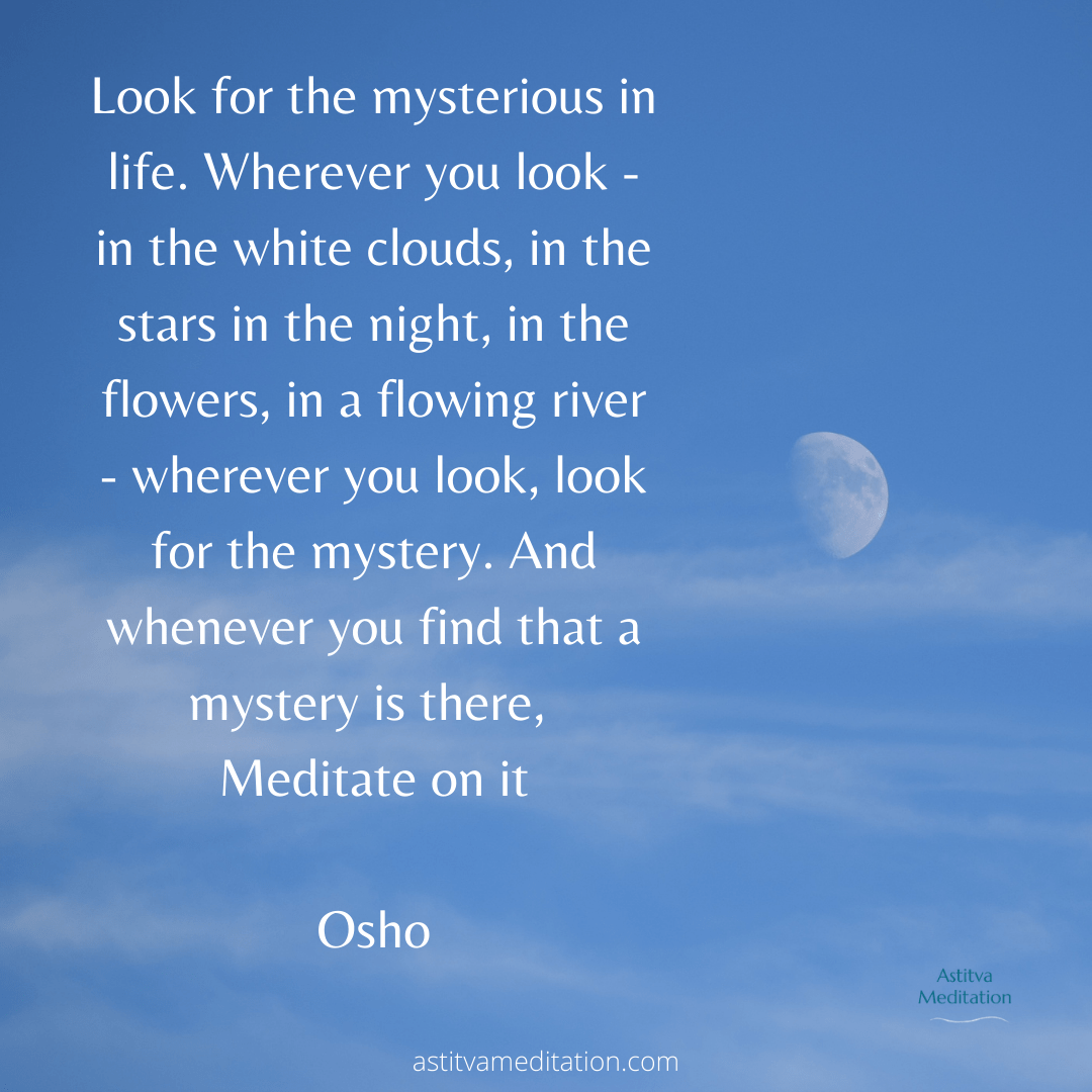 Look for the mysterious in life ~&nbsp;Osho