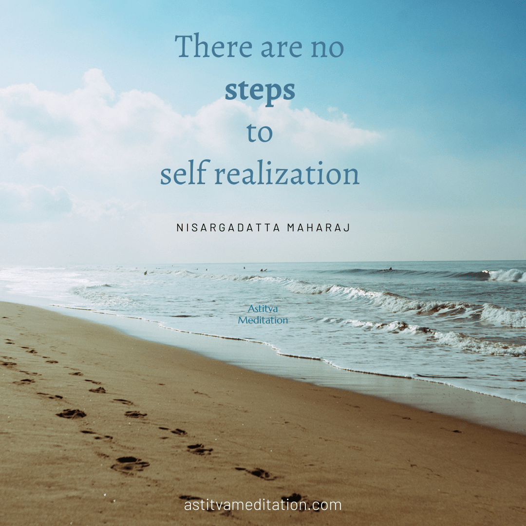 There are no steps to self realization ~ Nisargadatta&nbsp;Maharaj